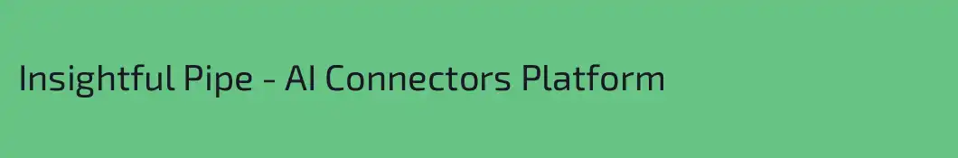 Insightful Pipe - AI Connectors Platform